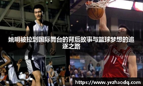 姚明被拉到国际舞台的背后故事与篮球梦想的追逐之路