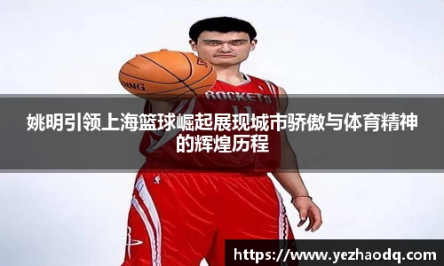 姚明引领上海篮球崛起展现城市骄傲与体育精神的辉煌历程
