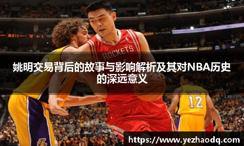 姚明交易背后的故事与影响解析及其对NBA历史的深远意义