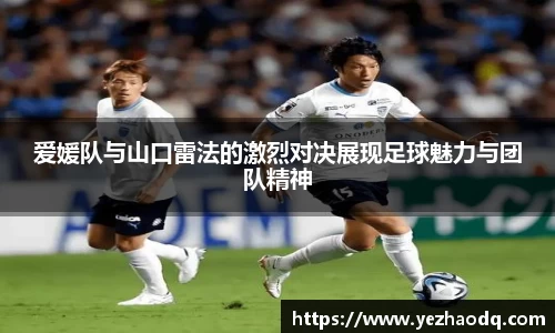 爱媛队与山口雷法的激烈对决展现足球魅力与团队精神