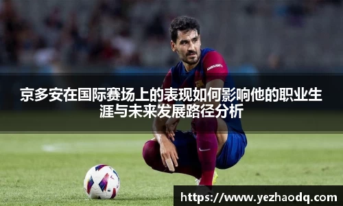 京多安在国际赛场上的表现如何影响他的职业生涯与未来发展路径分析